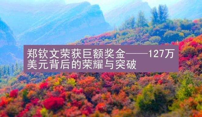 郑钦文荣获巨额奖金——127万美元背后的荣耀与突破