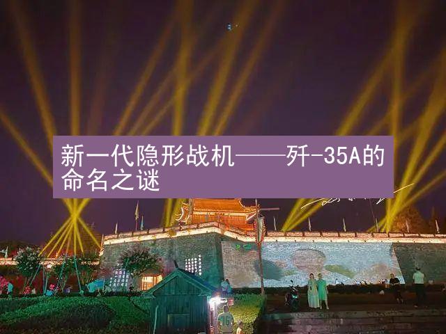 新一代隐形战机——歼-35A的命名之谜