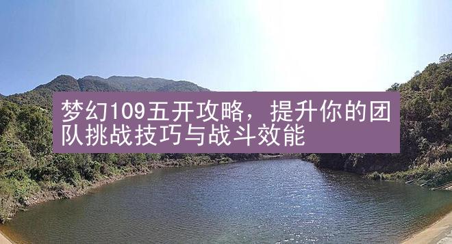 梦幻109五开攻略，提升你的团队挑战技巧与战斗效能