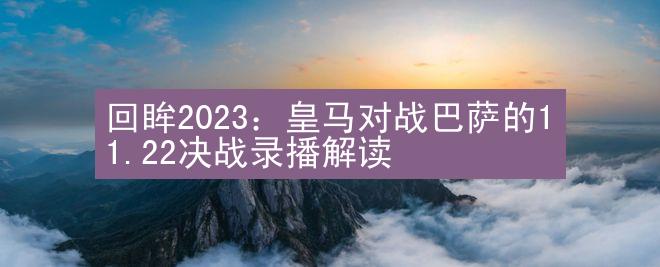 回眸2023：皇马对战巴萨的11.22决战录播解读